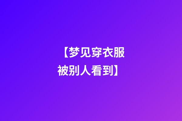 【梦见穿衣服被别人看到】