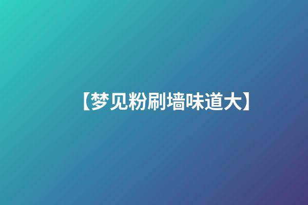 【梦见粉刷墙味道大】