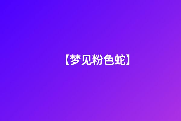 【梦见粉色蛇】