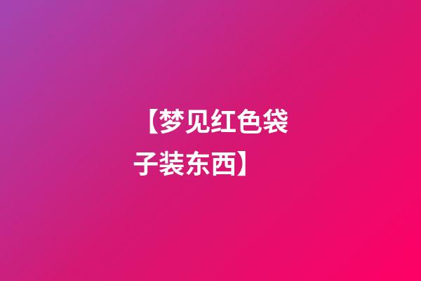 【梦见红色袋子装东西】