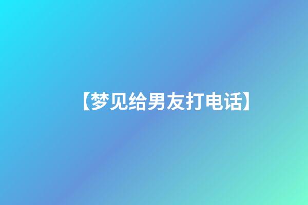 【梦见给男友打电话】