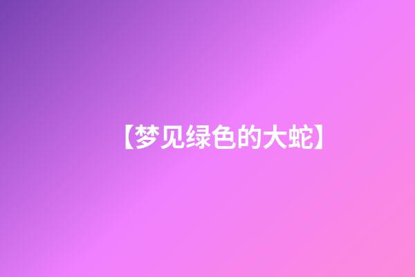 【梦见绿色的大蛇】