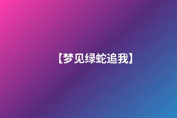 【梦见绿蛇追我】