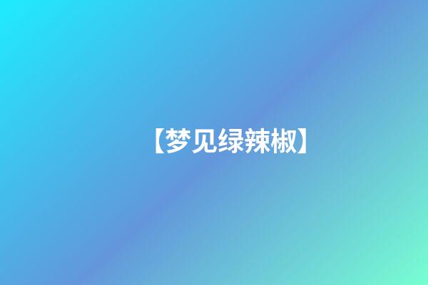 【梦见绿辣椒】