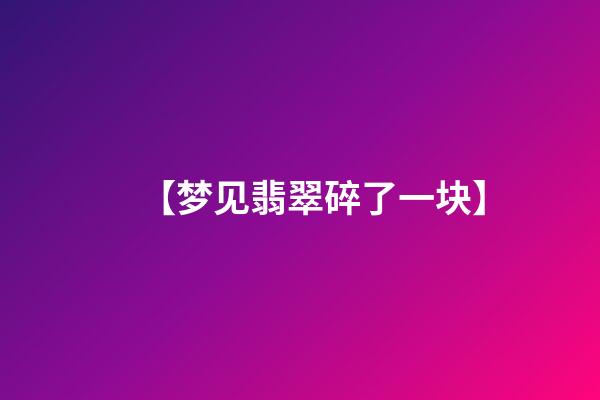 【梦见翡翠碎了一块】