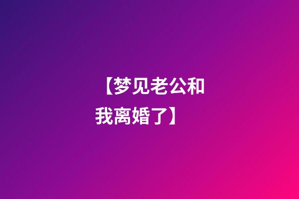 【梦见老公和我离婚了】