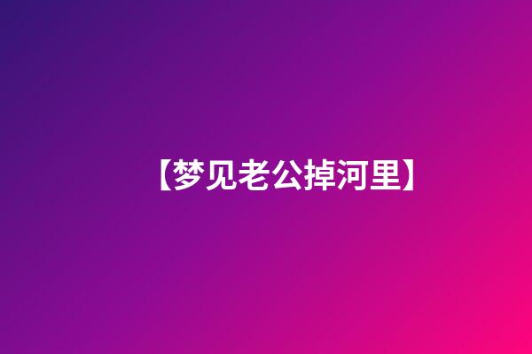 【梦见老公掉河里】