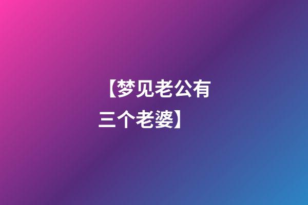 【梦见老公有三个老婆】