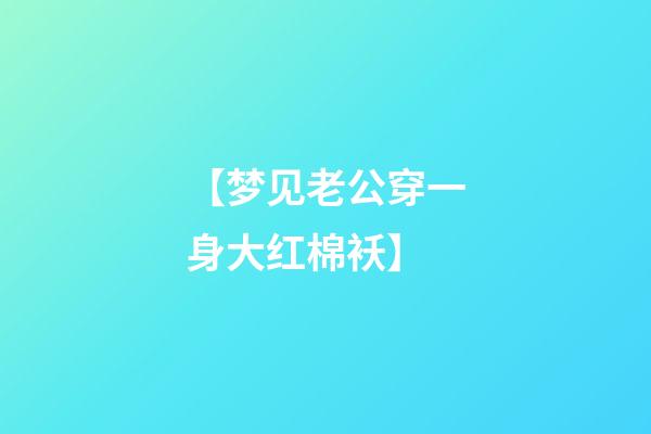 【梦见?老公穿一身大红棉袄】