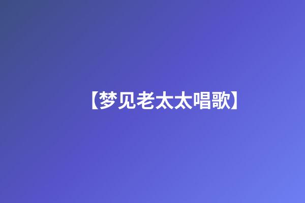【梦见老太太唱歌】