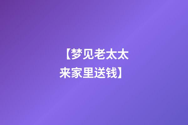 【梦见老太太来家里送钱】