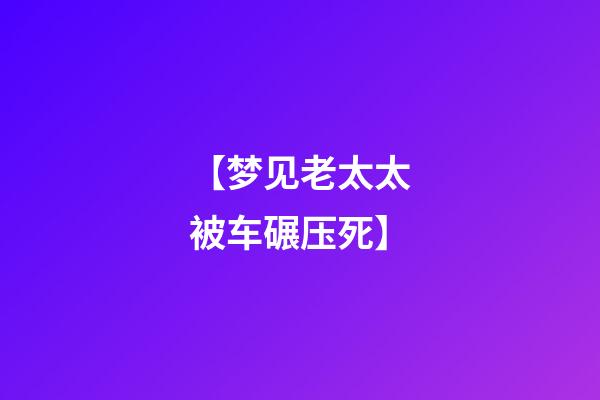 【梦见老太太被车碾压死】