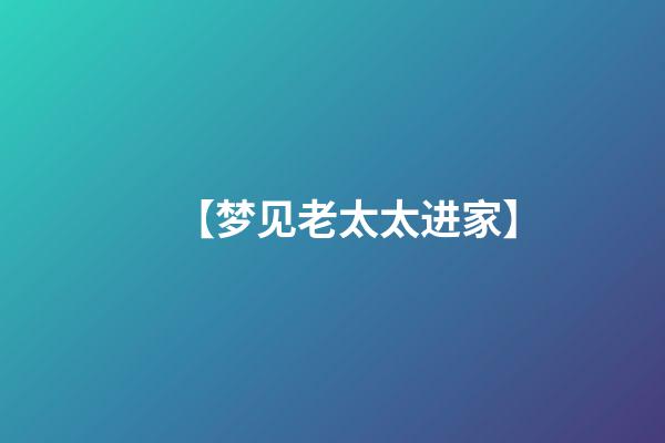 【梦见老太太进家】