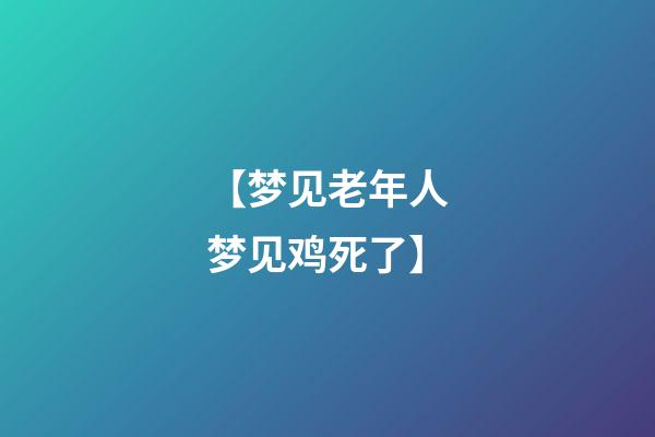 【梦见老年人梦见鸡死了】