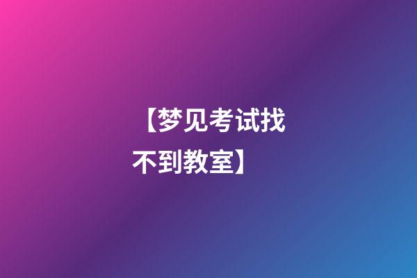 【梦见考试找不到教室】