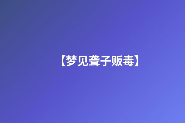 【梦见聋子贩毒】