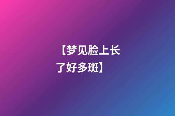 【梦见脸上长了好多斑】