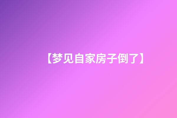 【梦见自家房子倒了】