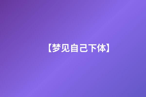 【梦见自己下体】