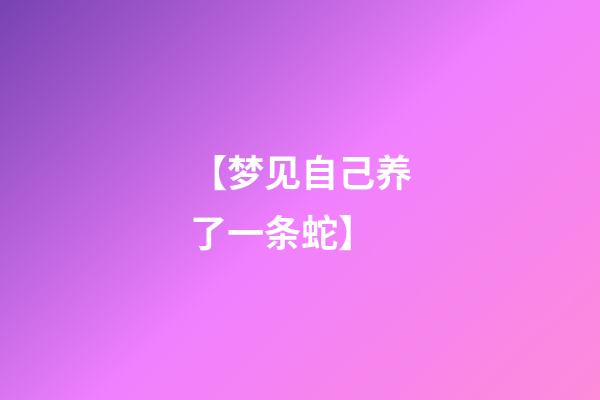 【梦见自己养了一条蛇】