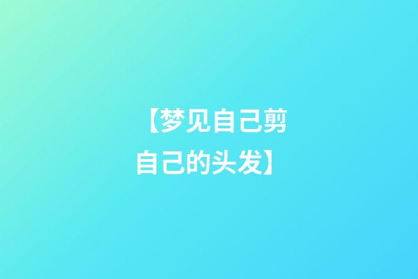 【梦见自己剪自己的头发】