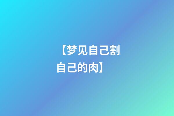 【梦见自己割自己的肉】