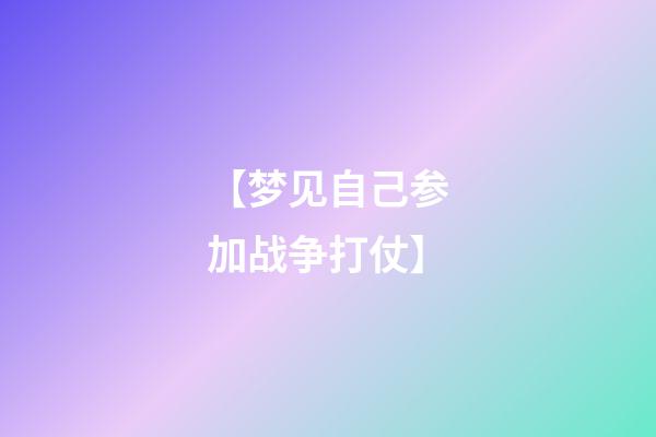 【梦见自己参加战争打仗】