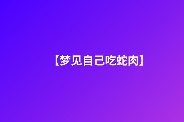 【梦见自己吃蛇肉】