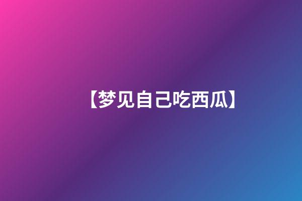 【梦见自己吃西瓜】