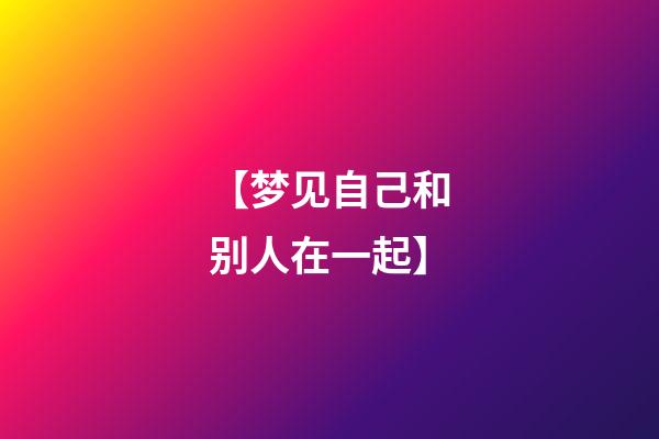 【梦见自己和别人在一起】