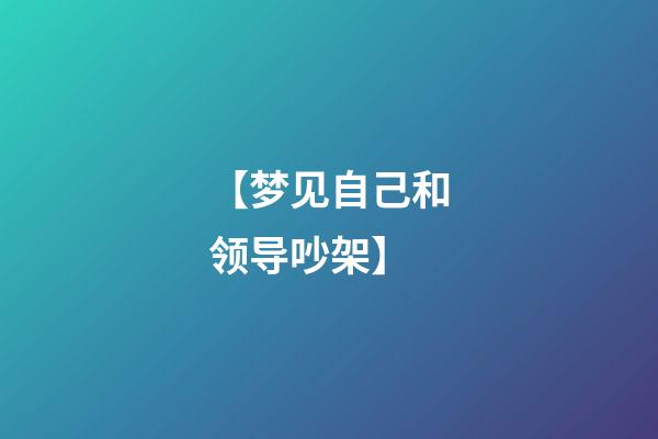 【梦见自己和领导吵架】