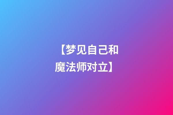 【梦见自己和魔法师对立】