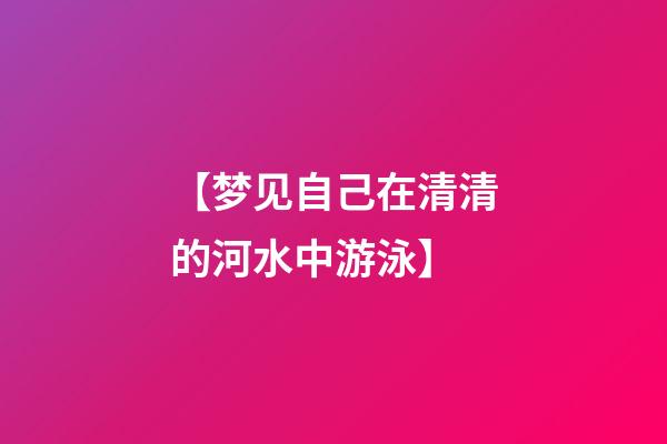 【梦见自己在清清的河水中游泳】