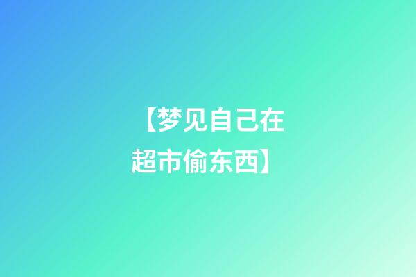 【梦见自己在超市偷东西】