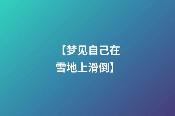 【梦见自己在雪地上滑倒】