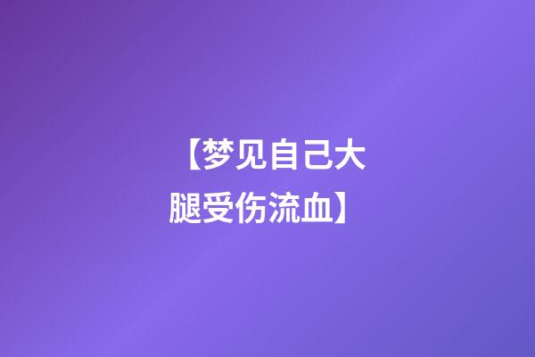 【梦见自己大腿受伤流血】