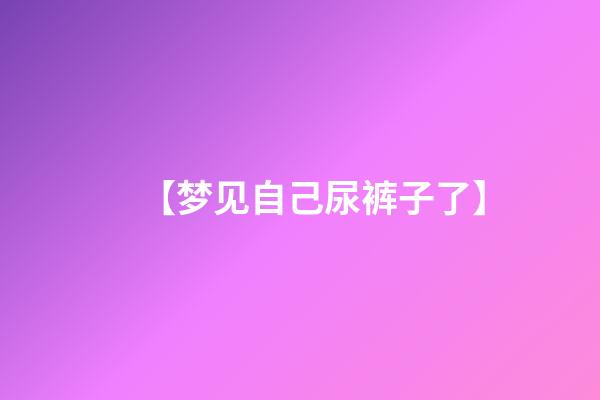 【梦见自己尿裤子了】