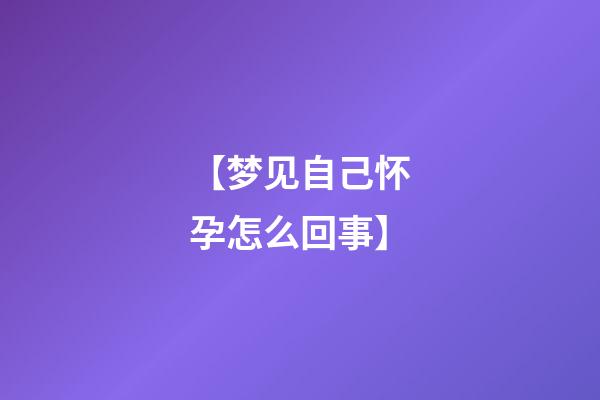 【梦见自己怀孕怎么回事】