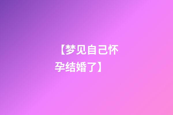 【梦见自己怀孕结婚了】