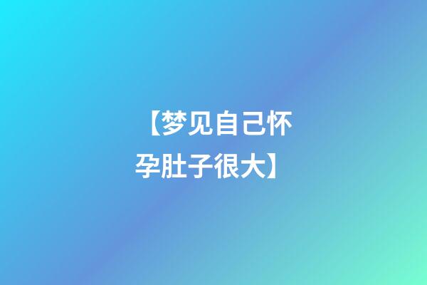 【梦见自己怀孕肚子很大】