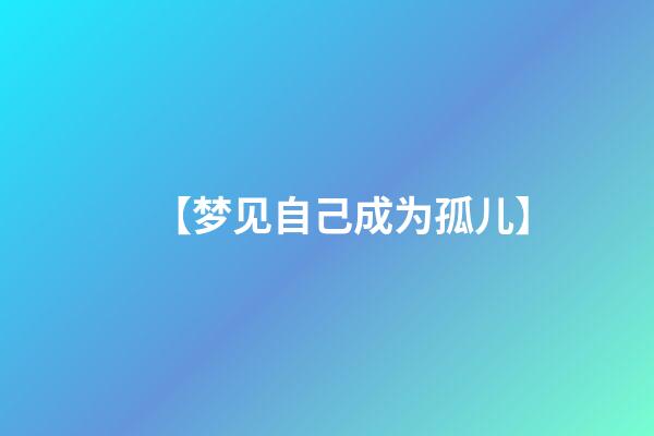【梦见自己成为孤儿】