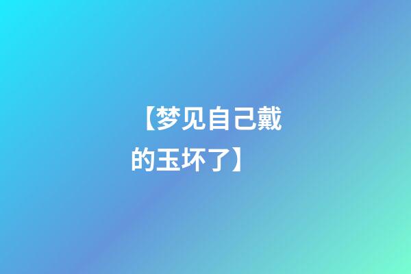 【梦见自己戴的玉坏了】