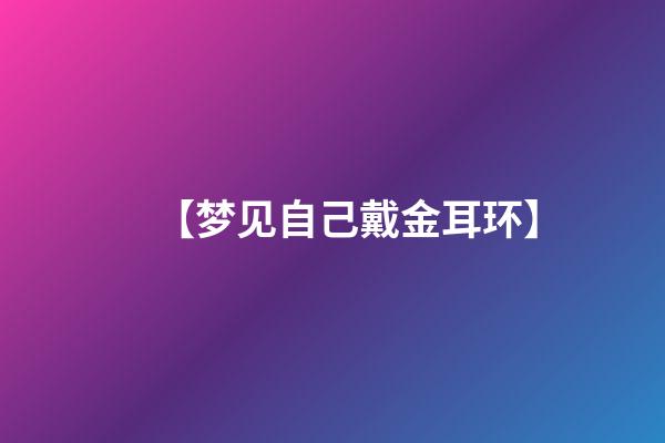 【梦见自己戴金耳环】
