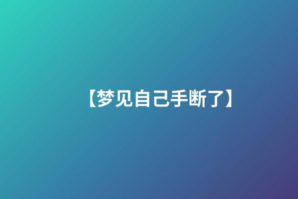 【梦见自己手断了】