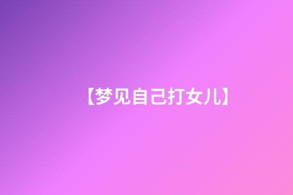【梦见自己打女儿】
