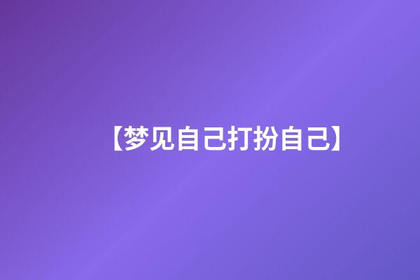 【梦见自己打扮自己】