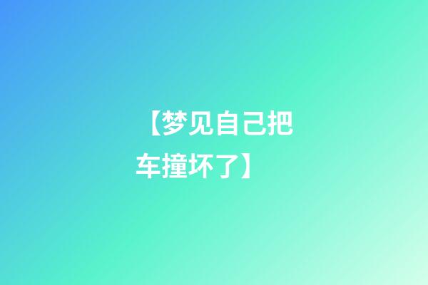 【梦见自己把车撞坏了】