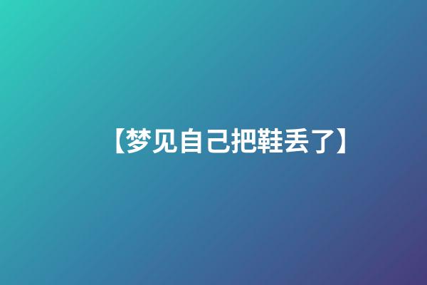 【梦见自己把鞋丢了】