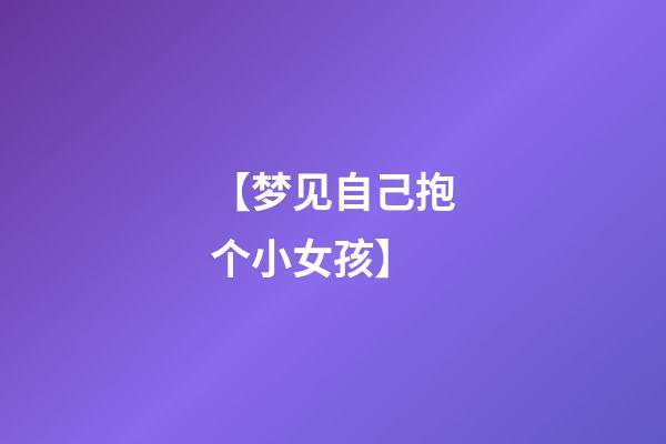 【梦见自己抱个小女孩】