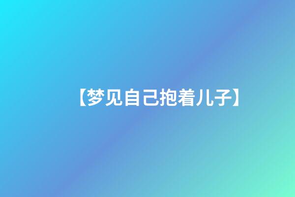 【梦见自己抱着儿子】